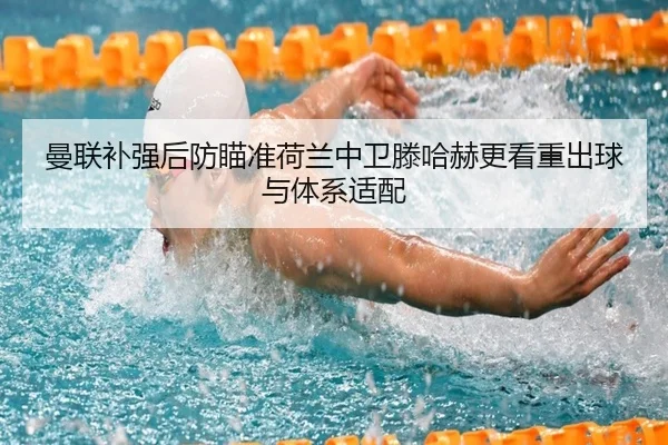 曼联补强后防瞄准荷兰中卫滕哈赫更看重出球与体系适配