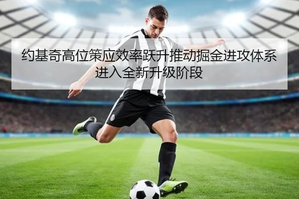 约基奇高位策应效率跃升推动掘金进攻体系进入全新升级阶段